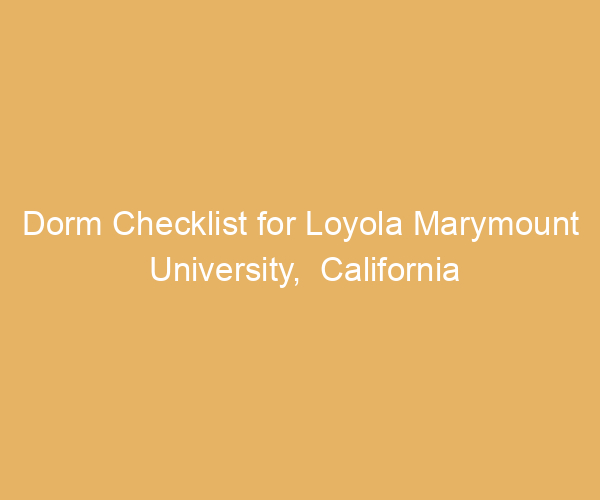 Dorm Checklist for Loyola Marymount University,  California