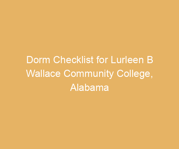 Dorm Checklist for Lurleen B Wallace Community College,  Alabama