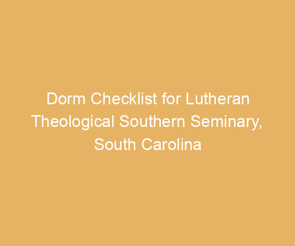 Dorm Checklist for Lutheran Theological Southern Seminary,  South Carolina