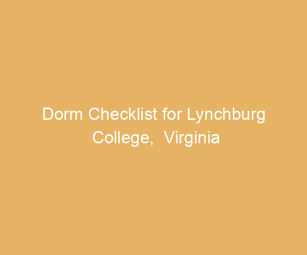 Dorm Checklist for Lynchburg College,  Virginia