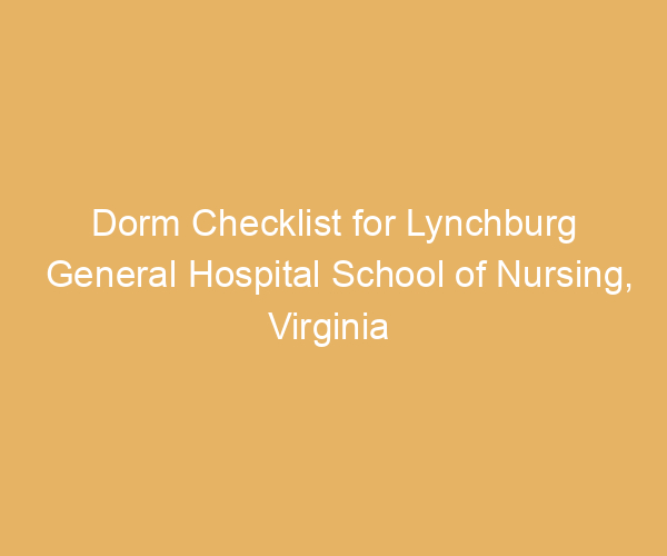 Dorm Checklist for Lynchburg General Hospital School of Nursing,  Virginia
