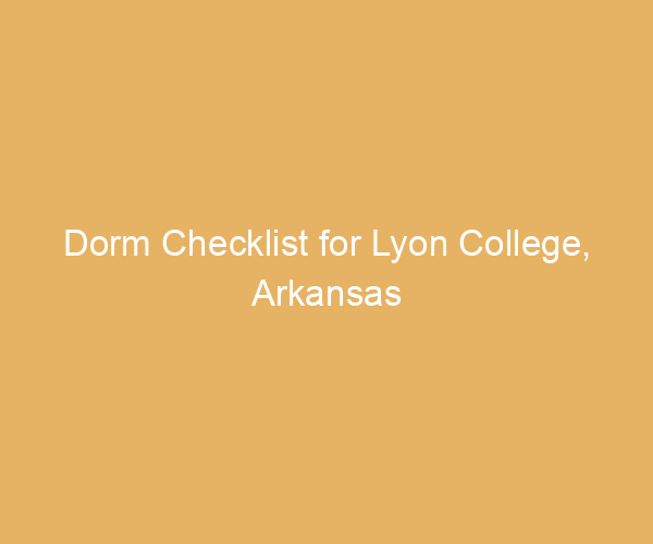 Dorm Checklist for Lyon College,  Arkansas