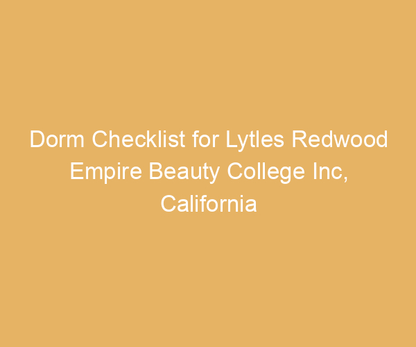 Dorm Checklist for Lytles Redwood Empire Beauty College Inc,  California
