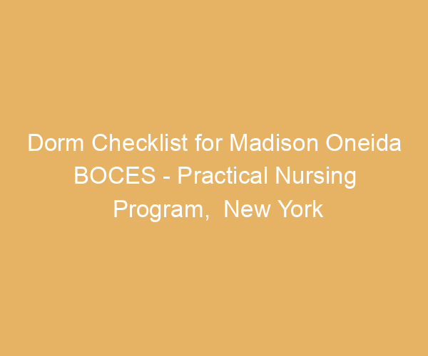Dorm Checklist for Madison Oneida BOCES – Practical Nursing Program,  New York