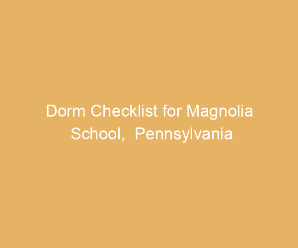 Dorm Checklist for Magnolia School,  Pennsylvania