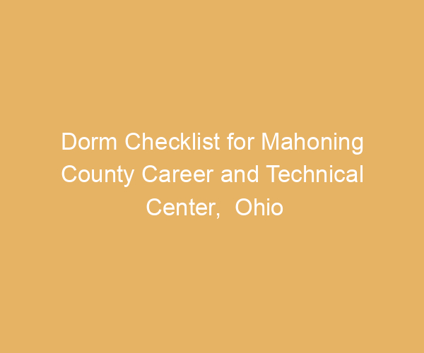 Dorm Checklist for Mahoning County Career and Technical Center,  Ohio