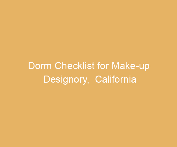 Dorm Checklist for Make-up Designory,  California