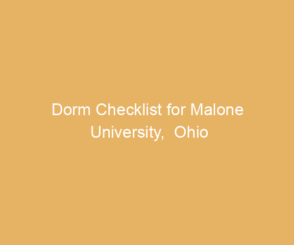 Dorm Checklist for Malone University,  Ohio