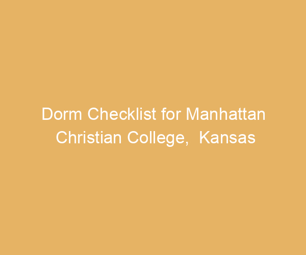 Dorm Checklist for Manhattan Christian College,  Kansas
