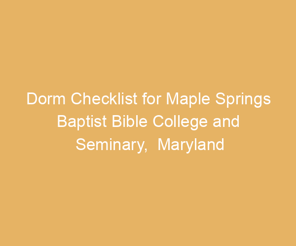 Dorm Checklist for Maple Springs Baptist Bible College and Seminary,  Maryland