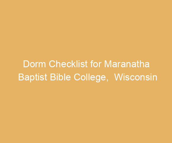 Dorm Checklist for Maranatha Baptist Bible College,  Wisconsin
