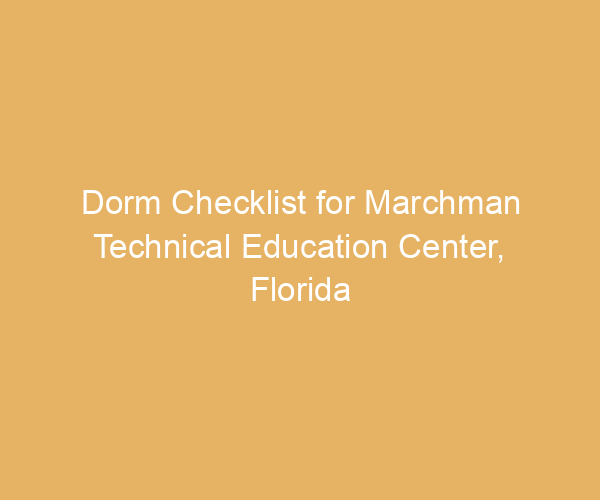 Dorm Checklist for Marchman Technical Education Center,  Florida