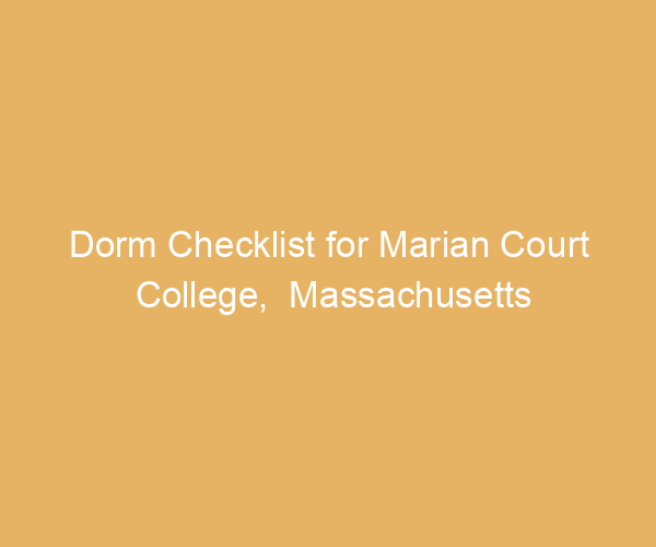 Dorm Checklist for Marian Court College,  Massachusetts