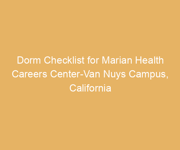 Dorm Checklist for Marian Health Careers Center-Van Nuys Campus,  California