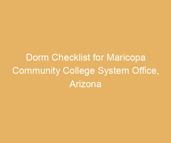 Dorm Checklist for Maricopa Community College System Office,  Arizona