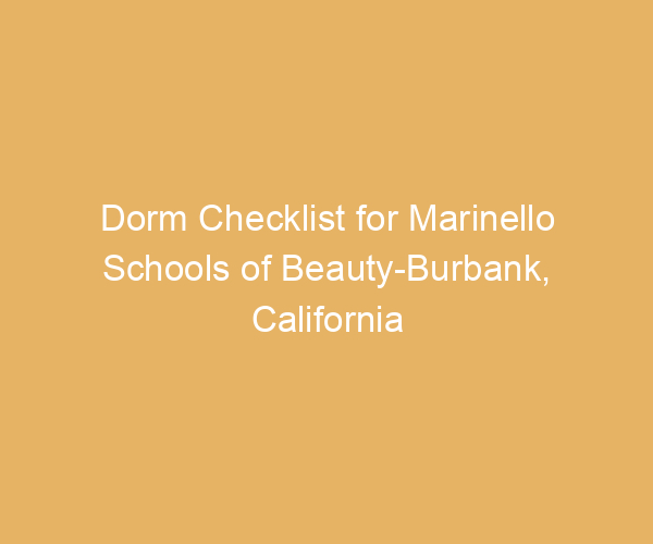 Dorm Checklist for Marinello Schools of Beauty-Burbank,  California