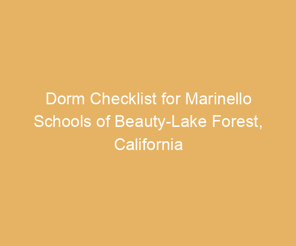 Dorm Checklist for Marinello Schools of Beauty-Lake Forest,  California