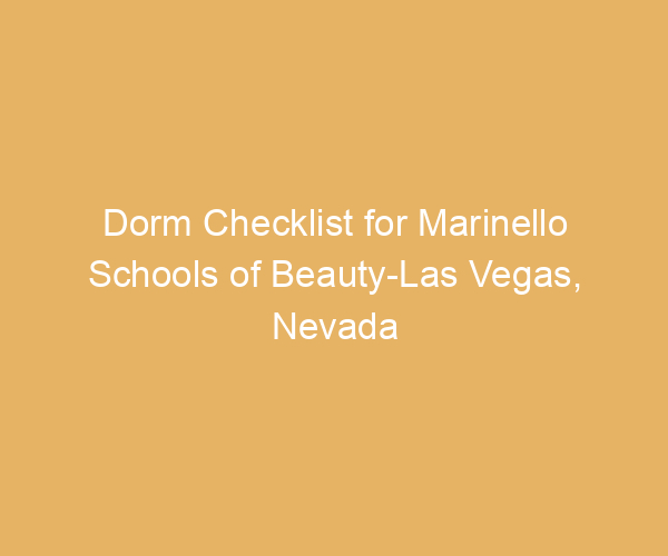 Dorm Checklist for Marinello Schools of Beauty-Las Vegas,  Nevada