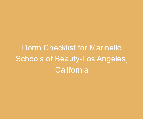 Dorm Checklist for Marinello Schools of Beauty-Los Angeles,  California