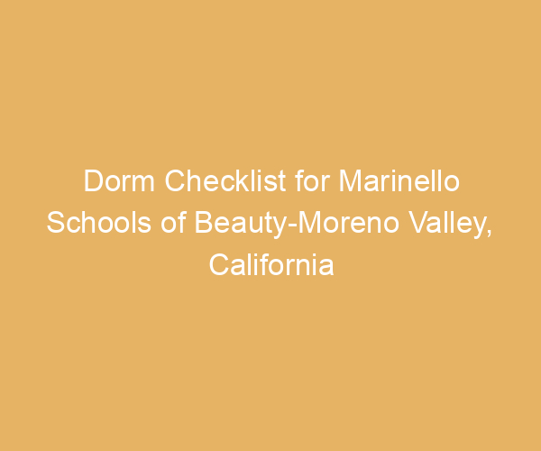 Dorm Checklist for Marinello Schools of Beauty-Moreno Valley,  California