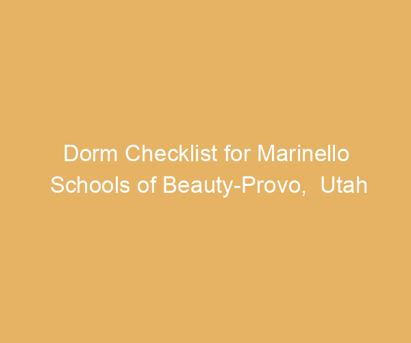 Dorm Checklist for Marinello Schools of Beauty-Provo,  Utah