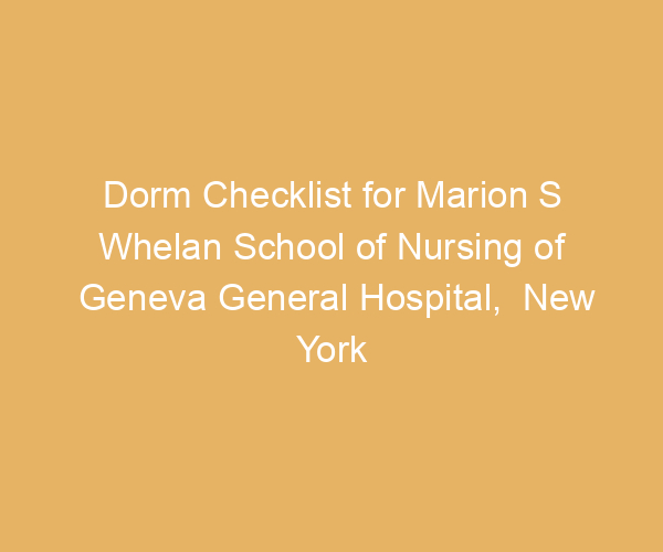 Dorm Checklist for Marion S Whelan School of Nursing of Geneva General Hospital,  New York