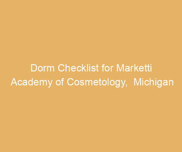 Dorm Checklist for Marketti Academy of Cosmetology,  Michigan