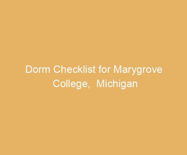 Dorm Checklist for Marygrove College,  Michigan