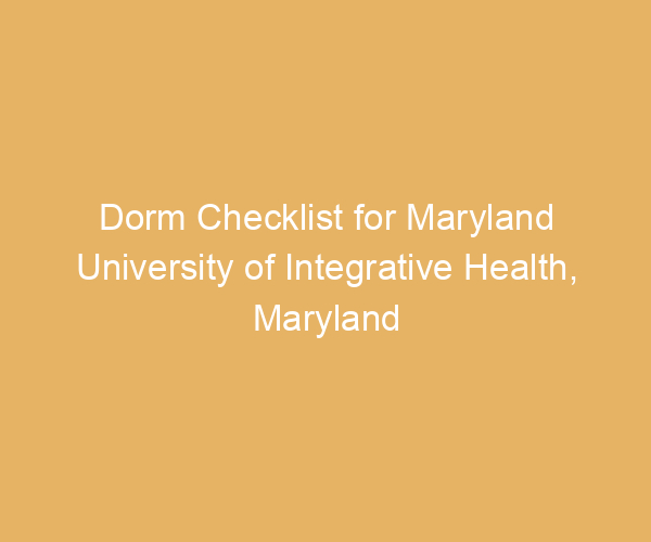 Dorm Checklist for Maryland University of Integrative Health,  Maryland