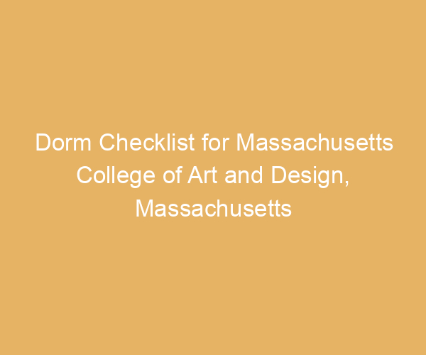 Dorm Checklist for Massachusetts College of Art and Design,  Massachusetts