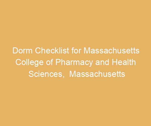 Dorm Checklist for Massachusetts College of Pharmacy and Health Sciences,  Massachusetts