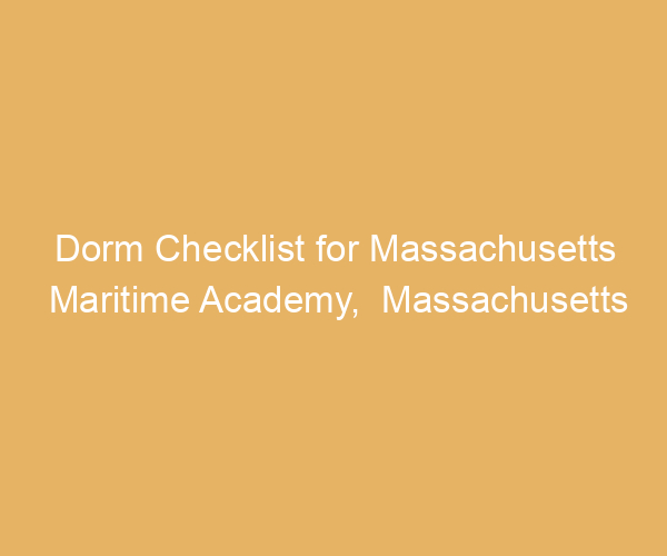 Dorm Checklist for Massachusetts Maritime Academy,  Massachusetts