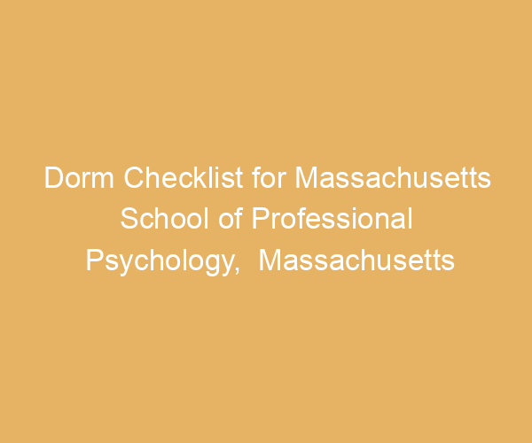 Dorm Checklist for Massachusetts School of Professional Psychology,  Massachusetts