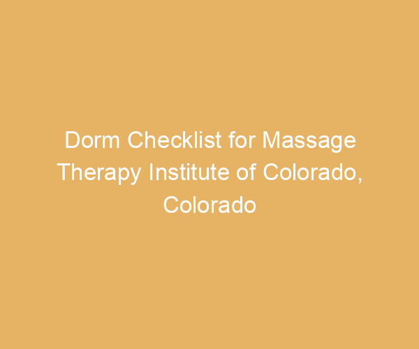 Dorm Checklist for Massage Therapy Institute of Colorado,  Colorado