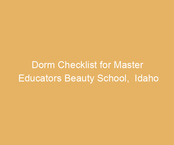 Dorm Checklist for Master Educators Beauty School,  Idaho