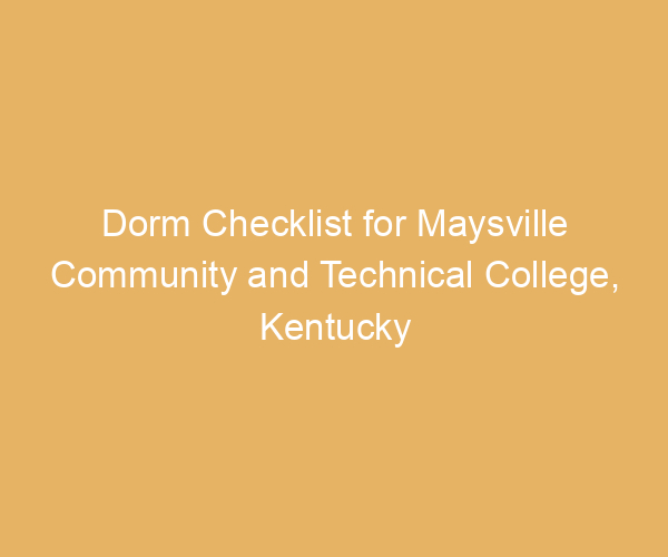 Dorm Checklist for Maysville Community and Technical College,  Kentucky