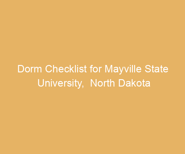 Dorm Checklist for Mayville State University,  North Dakota