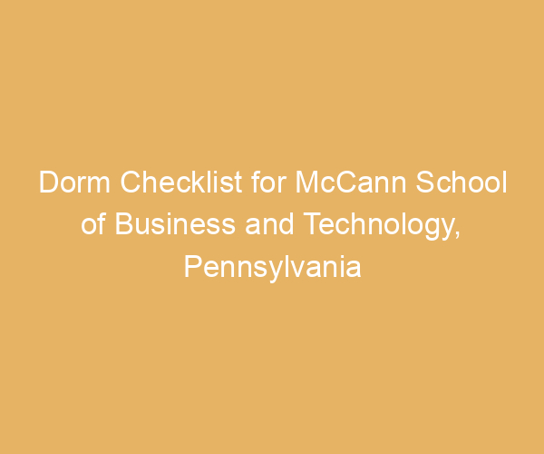 Dorm Checklist for McCann School of Business and Technology,  Pennsylvania