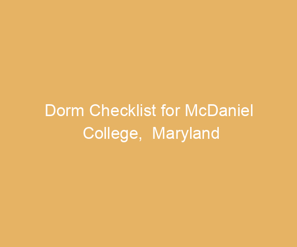 Dorm Checklist for McDaniel College,  Maryland