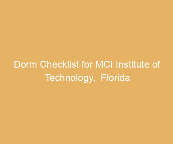 Dorm Checklist for MCI Institute of Technology,  Florida