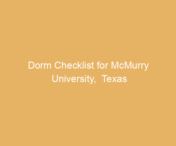 Dorm Checklist for McMurry University,  Texas