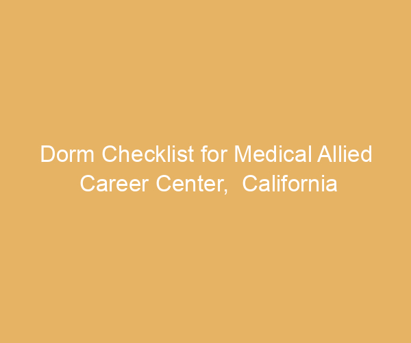 Dorm Checklist for Medical Allied Career Center,  California