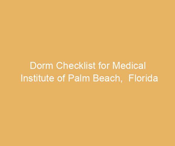 Dorm Checklist for Medical Institute of Palm Beach,  Florida