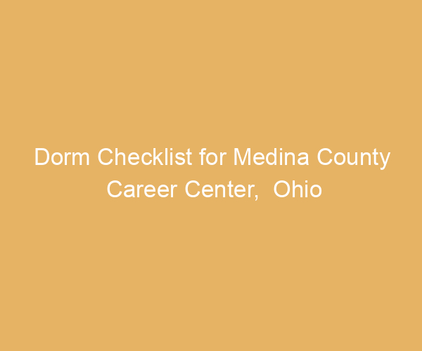 Dorm Checklist for Medina County Career Center,  Ohio
