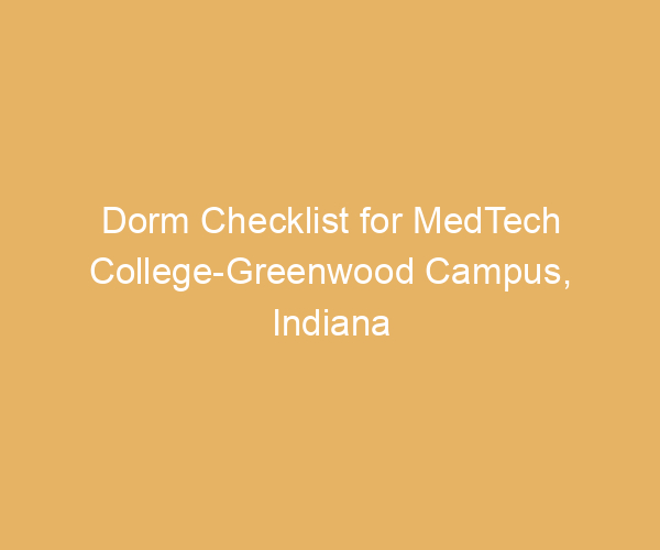 Dorm Checklist for MedTech College-Greenwood Campus,  Indiana