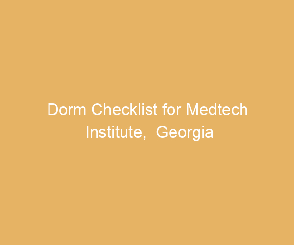 Dorm Checklist for Medtech Institute,  Georgia