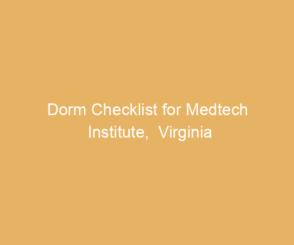 Dorm Checklist for Medtech Institute,  Virginia
