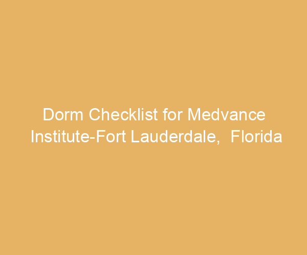 Dorm Checklist for Medvance Institute-Fort Lauderdale,  Florida