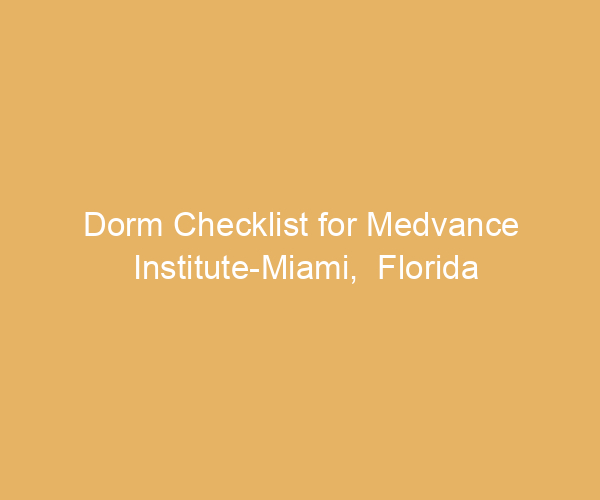 Dorm Checklist for Medvance Institute-Miami,  Florida