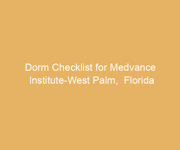 Dorm Checklist for Medvance Institute-West Palm,  Florida